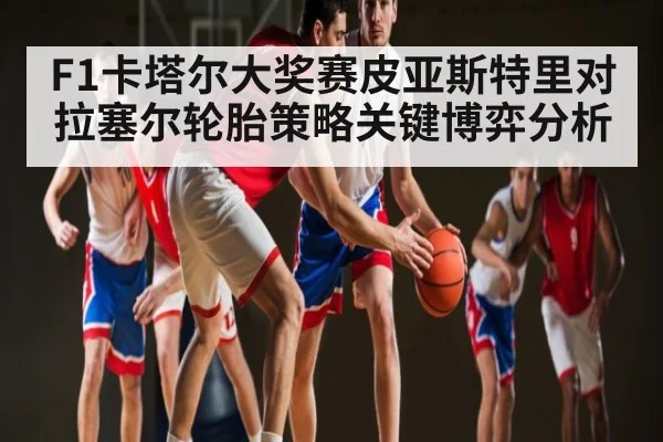 F1卡塔尔大奖赛皮亚斯特里对拉塞尔轮胎策略关键博弈分析（NG28）